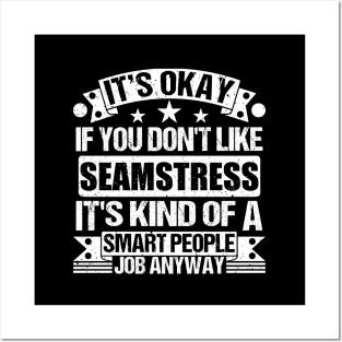 Seamstress lover It's Okay If You Don't Like Seamstress It's Kind Of A Smart People job Anyway Posters and Art